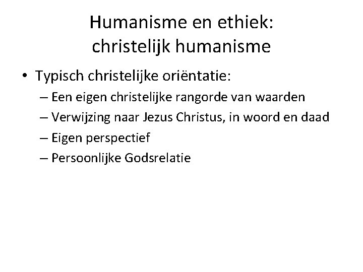 Humanisme en ethiek: christelijk humanisme • Typisch christelijke oriëntatie: – Een eigen christelijke rangorde