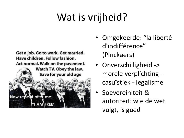 Wat is vrijheid? • Omgekeerde: “la liberté d’indifférence” (Pinckaers) • Onverschilligheid -> morele verplichting