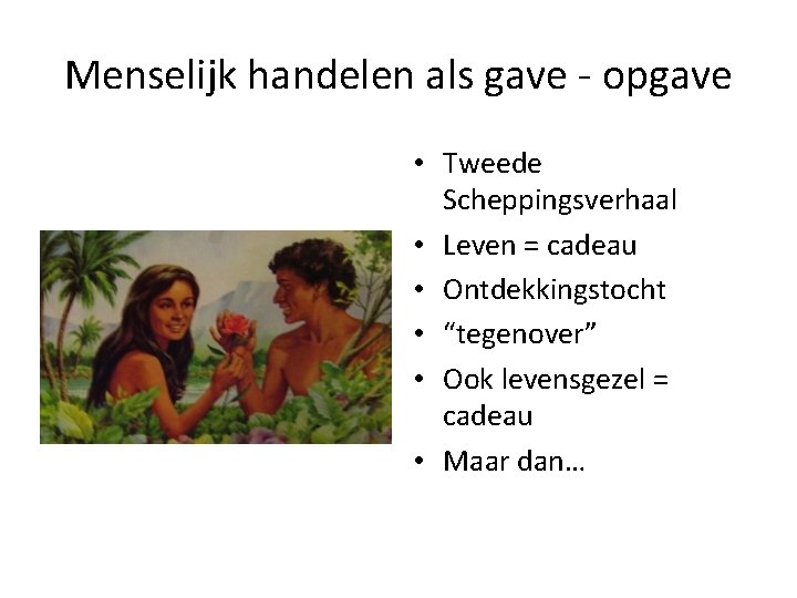 Menselijk handelen als gave - opgave • Tweede Scheppingsverhaal • Leven = cadeau •