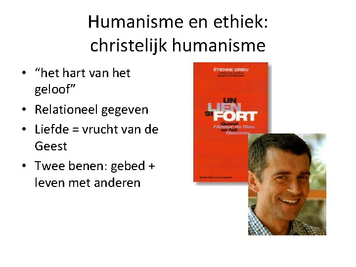 Humanisme en ethiek: christelijk humanisme • “het hart van het geloof” • Relationeel gegeven