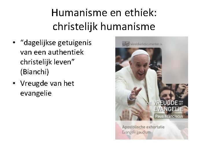 Humanisme en ethiek: christelijk humanisme • “dagelijkse getuigenis van een authentiek christelijk leven” (Bianchi)