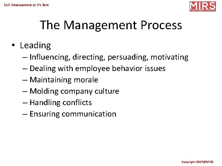 Skill Development at it’s Best The Management Process • Leading – Influencing, directing, persuading,