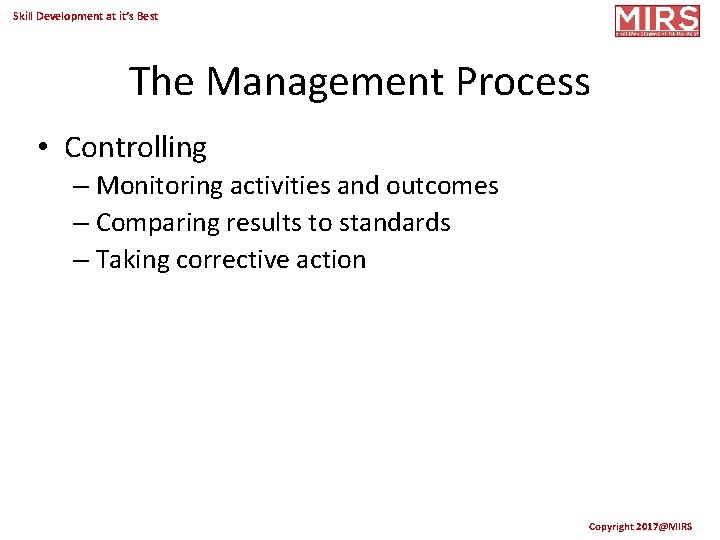Skill Development at it’s Best The Management Process • Controlling – Monitoring activities and