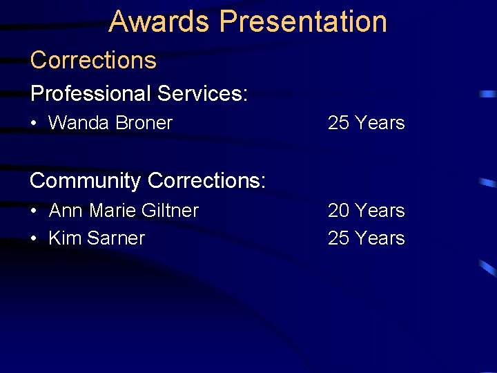 Awards Presentation Corrections Professional Services: • Wanda Broner 25 Years Community Corrections: • Ann