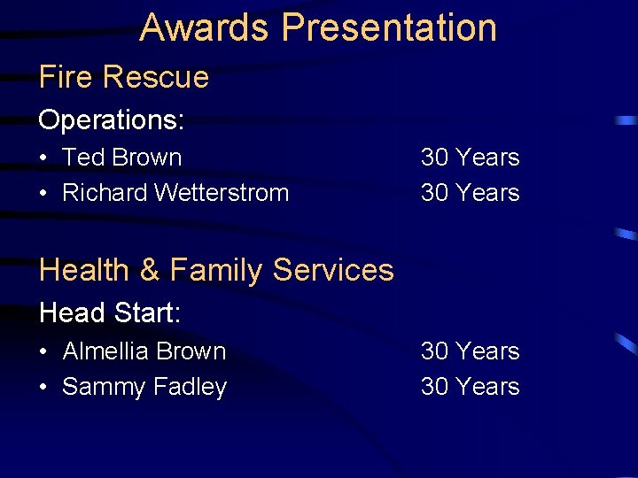 Awards Presentation Fire Rescue Operations: • Ted Brown • Richard Wetterstrom 30 Years Health