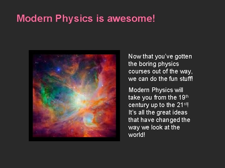 Modern Physics is awesome! Now that you’ve gotten the boring physics courses out of