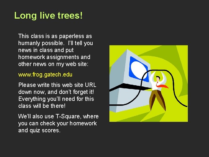 Long live trees! This class is as paperless as humanly possible. I’ll tell you