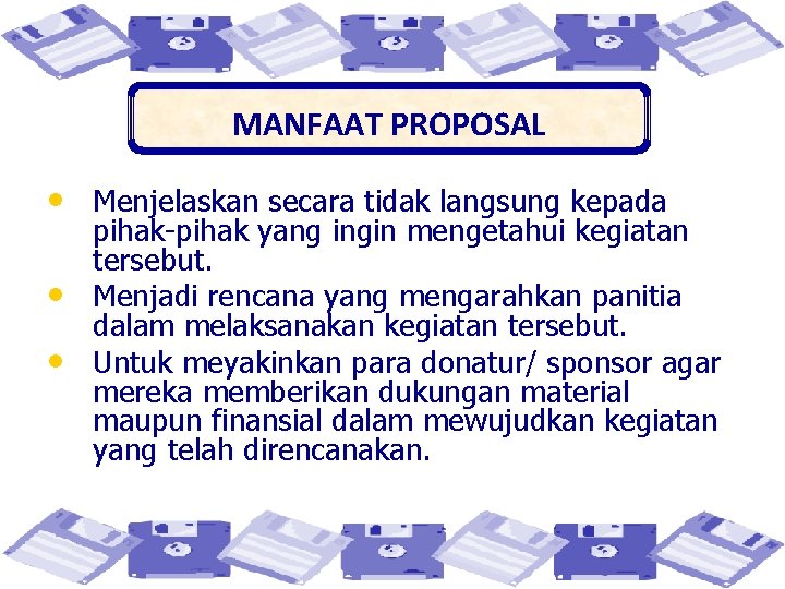 MANFAAT PROPOSAL • Menjelaskan secara tidak langsung kepada • • pihak-pihak yang ingin mengetahui