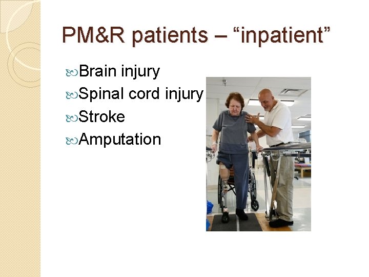 PM&R patients – “inpatient” Brain injury Spinal cord injury Stroke Amputation 