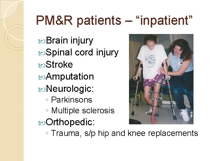 PM&R patients – “inpatient” Brain injury Spinal cord injury Stroke Amputation Neurologic: ◦ Parkinsons