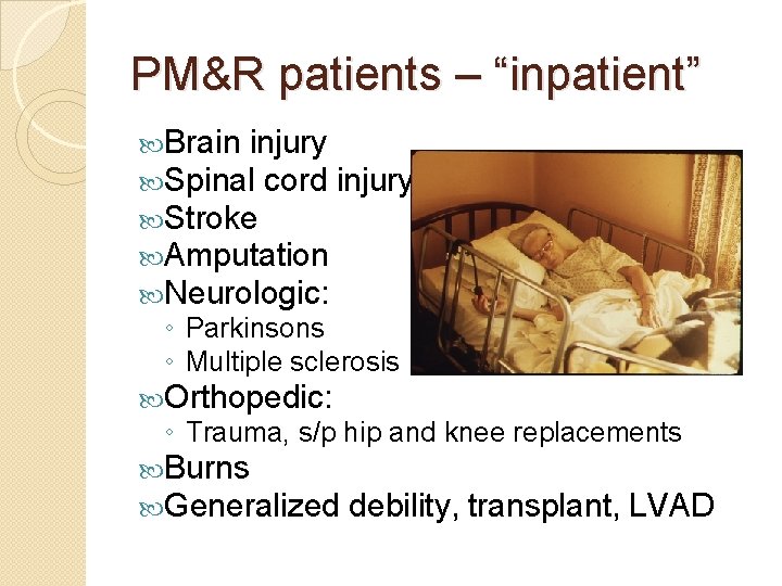 PM&R patients – “inpatient” Brain injury Spinal cord injury Stroke Amputation Neurologic: ◦ Parkinsons