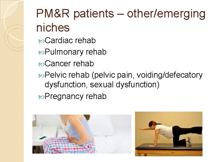 PM&R patients – other/emerging niches Cardiac rehab Pulmonary rehab Cancer rehab Pelvic rehab (pelvic