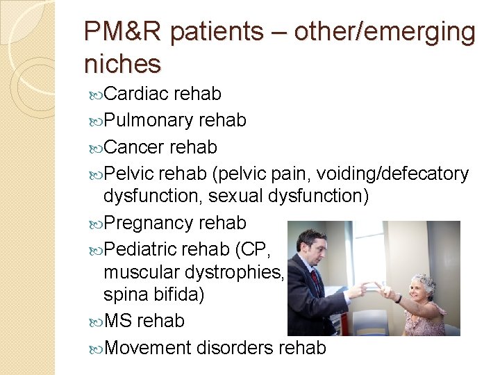 PM&R patients – other/emerging niches Cardiac rehab Pulmonary rehab Cancer rehab Pelvic rehab (pelvic
