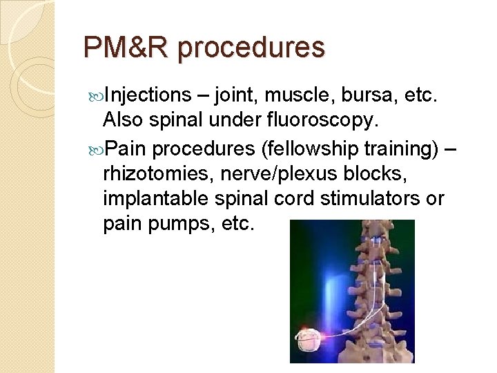 PM&R procedures Injections – joint, muscle, bursa, etc. Also spinal under fluoroscopy. Pain procedures