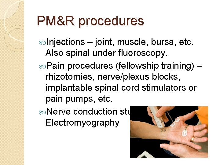 PM&R procedures Injections – joint, muscle, bursa, etc. Also spinal under fluoroscopy. Pain procedures