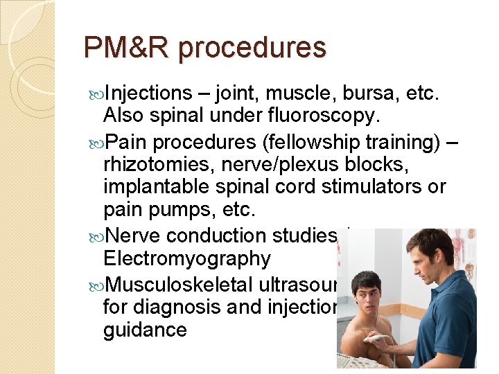 PM&R procedures Injections – joint, muscle, bursa, etc. Also spinal under fluoroscopy. Pain procedures