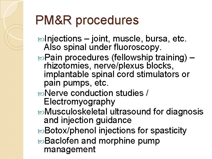 PM&R procedures Injections – joint, muscle, bursa, etc. Also spinal under fluoroscopy. Pain procedures