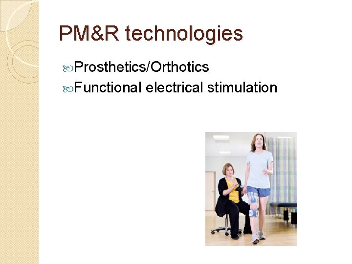 PM&R technologies Prosthetics/Orthotics Functional electrical stimulation 