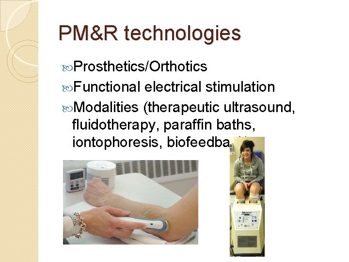 PM&R technologies Prosthetics/Orthotics Functional electrical stimulation Modalities (therapeutic ultrasound, fluidotherapy, paraffin baths, iontophoresis, biofeedback)