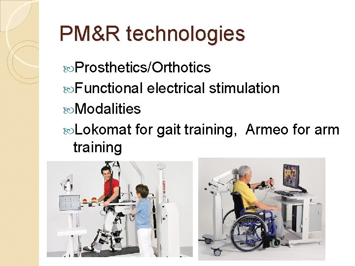 PM&R technologies Prosthetics/Orthotics Functional electrical stimulation Modalities Lokomat training for gait training, Armeo for