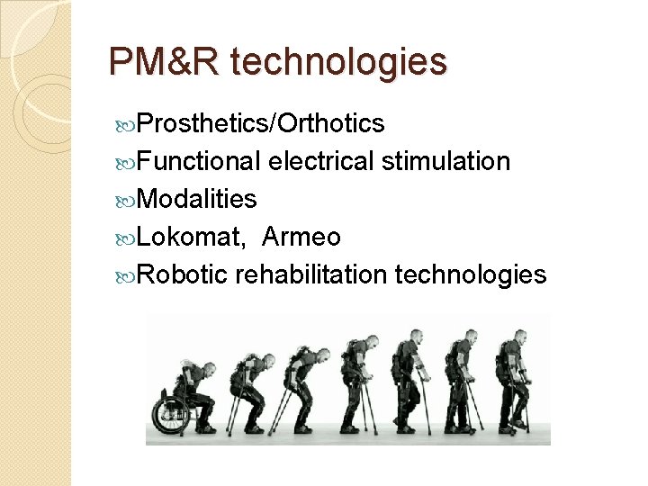 PM&R technologies Prosthetics/Orthotics Functional electrical stimulation Modalities Lokomat, Armeo Robotic rehabilitation technologies 