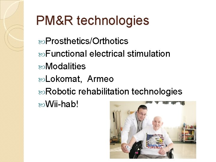 PM&R technologies Prosthetics/Orthotics Functional electrical stimulation Modalities Lokomat, Armeo Robotic rehabilitation technologies Wii-hab! 