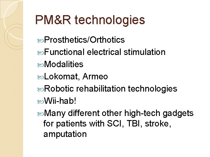 PM&R technologies Prosthetics/Orthotics Functional electrical stimulation Modalities Lokomat, Armeo Robotic rehabilitation technologies Wii-hab! Many