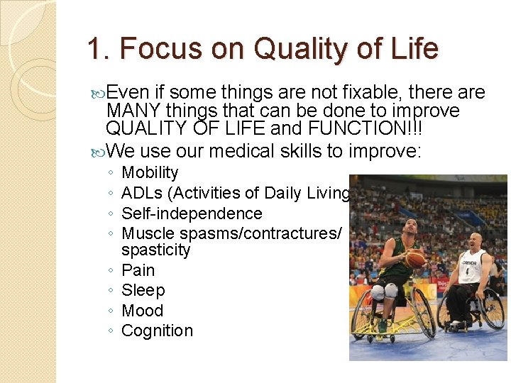 1. Focus on Quality of Life Even if some things are not fixable, there