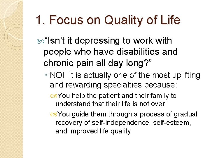1. Focus on Quality of Life “Isn’t it depressing to work with people who