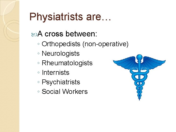 Physiatrists are… A ◦ ◦ ◦ cross between: Orthopedists (non-operative) Neurologists Rheumatologists Internists Psychiatrists