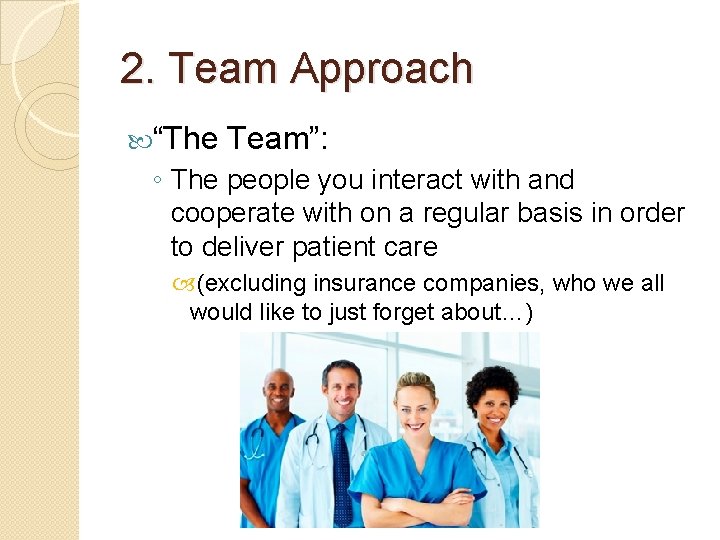 2. Team Approach “The Team”: ◦ The people you interact with and cooperate with
