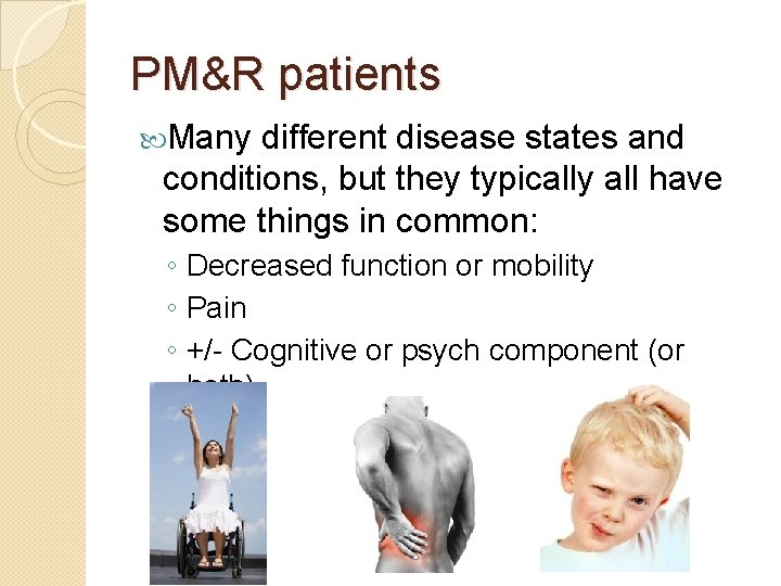 PM&R patients Many different disease states and conditions, but they typically all have some