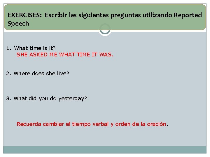 EXERCISES: Escribir las siguientes preguntas utilizando Reported Speech 1. What time is it? SHE