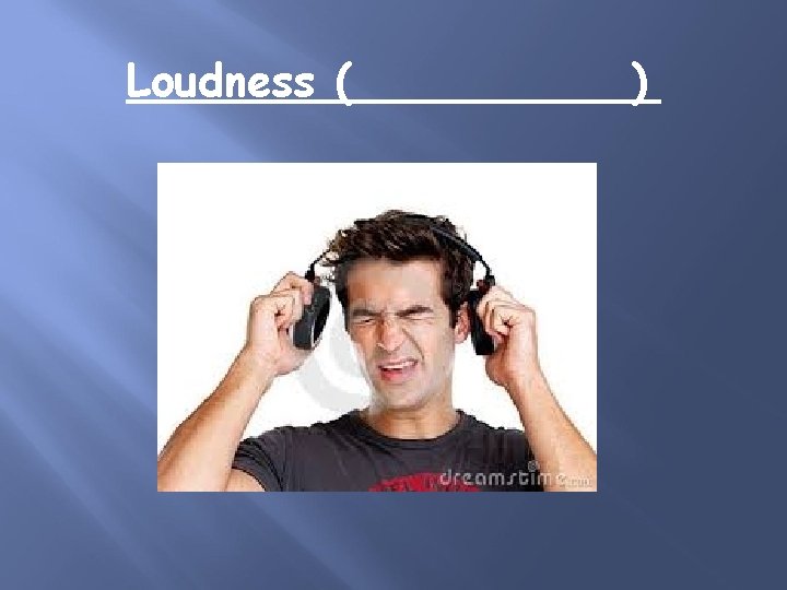 Loudness (_____) 