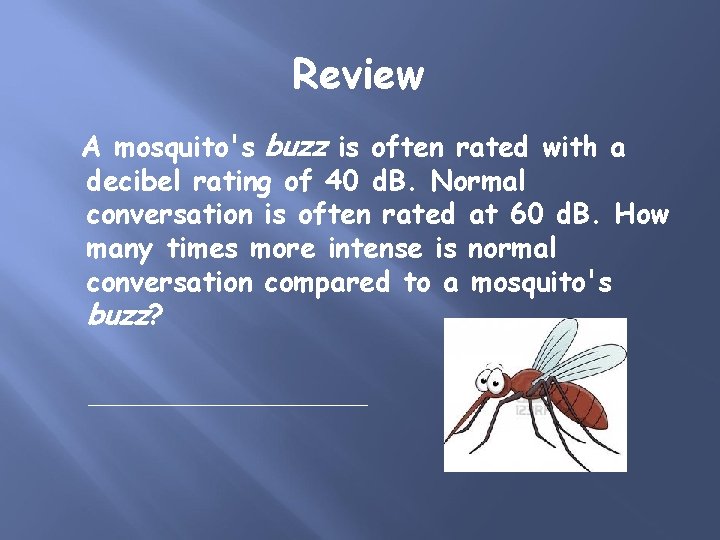 Review A mosquito's buzz is often rated with a decibel rating of 40 d.