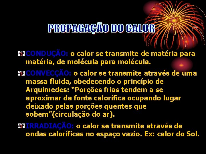 CONDUÇÃO: o calor se transmite de matéria para matéria, de molécula para molécula. CONVECÇÃO: