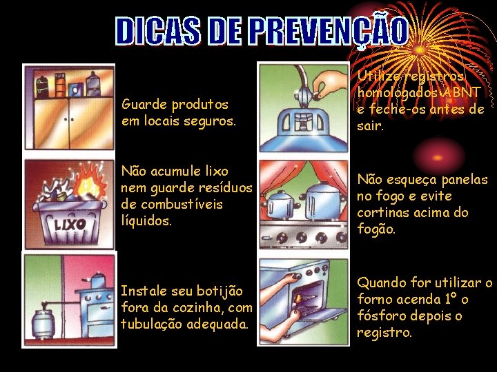 Guarde produtos em locais seguros. Não acumule lixo nem guarde resíduos de combustíveis líquidos.