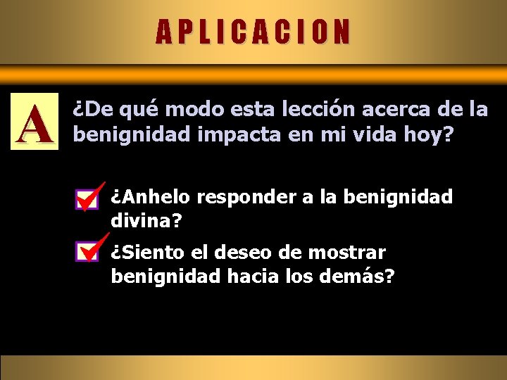 APLICACION A ¿De qué modo esta lección acerca de la benignidad impacta en mi