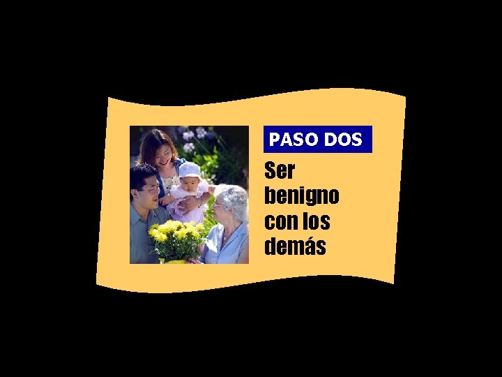 PASO DOS Ser benigno con los demás 