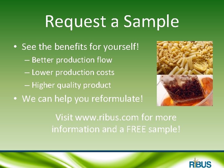 Request a Sample • See the benefits for yourself! – Better production flow –