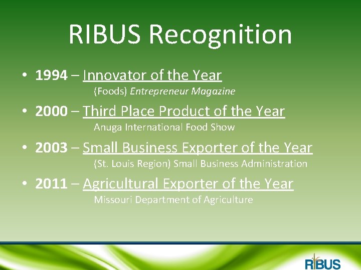RIBUS Recognition • 1994 – Innovator of the Year (Foods) Entrepreneur Magazine • 2000