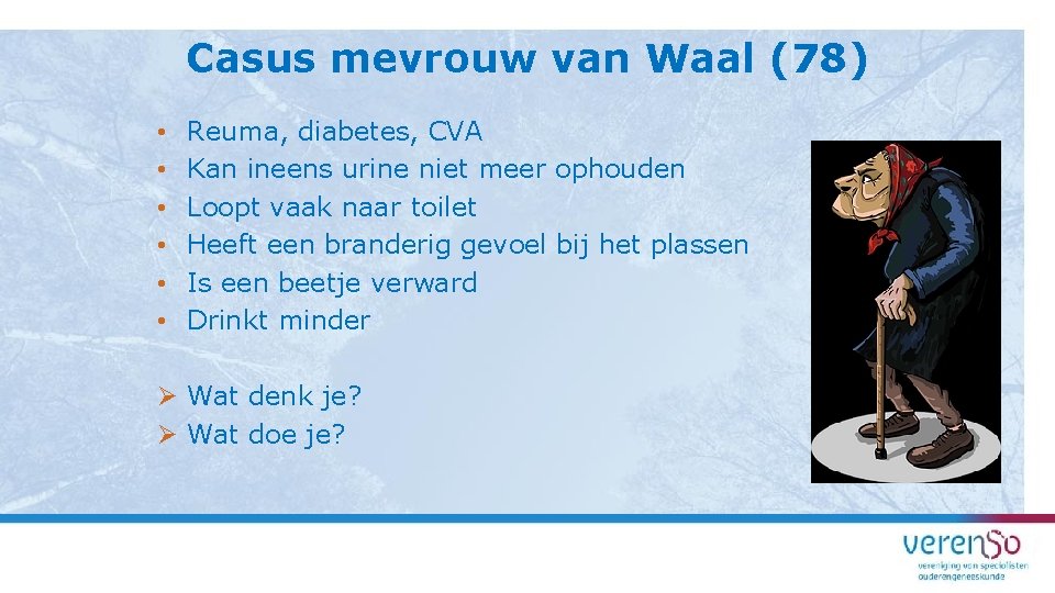 Casus mevrouw van Waal (78) • • • Reuma, diabetes, CVA Kan ineens urine