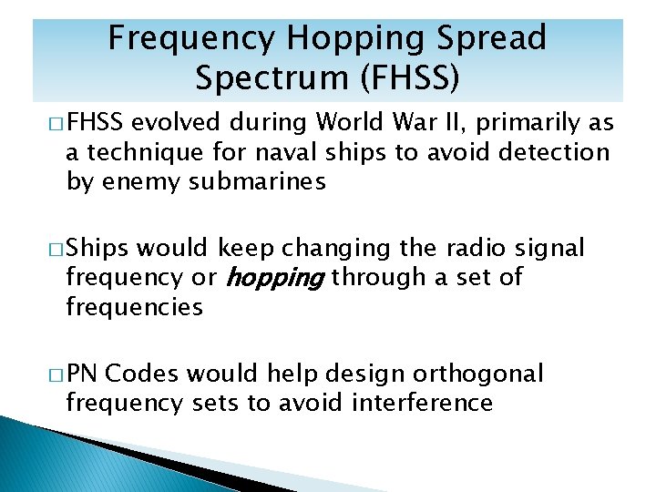 Frequency Hopping Spread Spectrum (FHSS) � FHSS evolved during World War II, primarily as