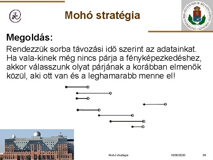 Mohó stratégia Megoldás: Rendezzük sorba távozási idő szerint az adatainkat. Ha vala-kinek még nincs