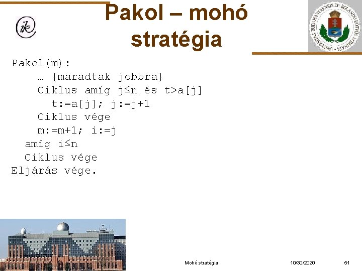 Pakol – mohó stratégia Pakol(m): … {maradtak jobbra} Ciklus amíg j≤n és t>a[j] t: