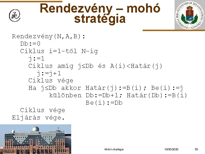 Rendezvény – mohó stratégia Rendezvény(N, A, B): Db: =0 Ciklus i=1 -től N-ig j: