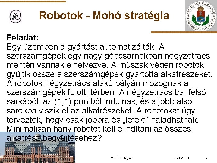 Robotok - Mohó stratégia Feladat: Egy üzemben a gyártást automatizálták. A szerszámgépek egy nagy