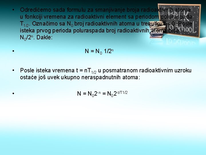  • Odredićemo sada formulu za smanjivanje broja radioaktivnih atoma u fonkciji vremena za