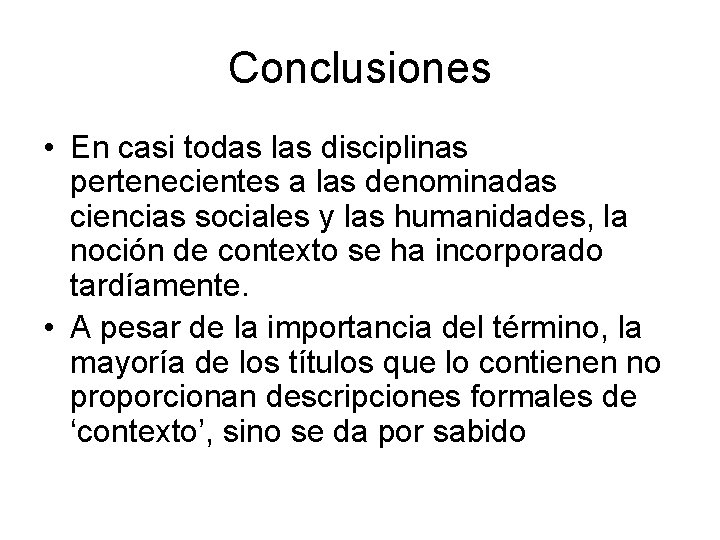 Conclusiones • En casi todas las disciplinas pertenecientes a las denominadas ciencias sociales y