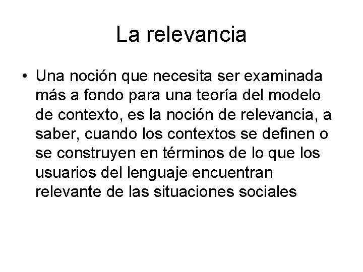 La relevancia • Una noción que necesita ser examinada más a fondo para una